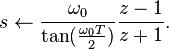 s \leftarrow \frac{\omega_0}{\tan(\frac{\omega_0 T}{2})} \frac{z - 1}{z + 1}.