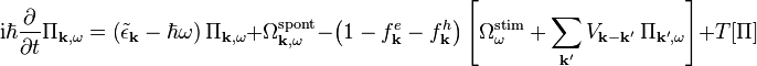 
\mathrm{i}\hbar\frac{\partial}{\partial t} \Pi_{\mathbf{k},\omega}
    = \left( \tilde{\epsilon}_{\mathbf{k}} - \hbar\omega \right) \Pi_{\mathbf{k},\omega}
    + \Omega^\mathrm{spont}_{\mathbf{k},\omega}  
    -\left( 1-f^e_{\mathbf{k}}-f^h_{\mathbf{k}}\right) 
     \left[ \Omega_{\omega}^\mathrm{stim} + \sum\limits_{\mathbf{k'}} V_{\mathbf{k}-\mathbf{k}'}\, \Pi_{\mathbf{k'},\omega} \right]
         + T[\Pi]
