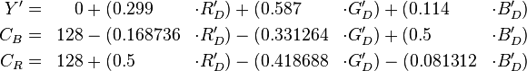 \begin{align}
  Y'  &=&   0 &+ (0.299    & \cdot R'_D) &+ (0.587    & \cdot G'_D) &+ (0.114    & \cdot B'_D)\\
  C_B &=& 128 &- (0.168736 & \cdot R'_D) &- (0.331264 & \cdot G'_D) &+ (0.5      & \cdot B'_D)\\
  C_R &=& 128 &+ (0.5      & \cdot R'_D) &- (0.418688 & \cdot G'_D) &- (0.081312 & \cdot B'_D)
\end{align}