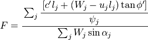 
 F = \cfrac{\sum_j \cfrac{\left[c' l_j +(W_j -u_j l_j)\tan\phi'\right]}{\psi_j}}{\sum_j W_j\sin\alpha_j}
