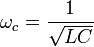 \omega_c=\frac{1}{\sqrt{LC}}