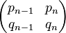 \begin{pmatrix} p_{n-1} & p_{n} \\ q_{n-1} & q_{n} \end{pmatrix}