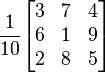 
\frac{\displaystyle 1}{\displaystyle 10}
\begin{bmatrix}
3 & 7 & 4 \\
6 & 1 & 9 \\
2 & 8 & 5 \\
\end{bmatrix}
