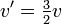 v^\prime = \textstyle{\frac{3}{2}}v\,