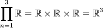 \prod_{n=1}^{3}{\mathbb{R}} = \mathbb{R}\times\mathbb{R}\times\mathbb{R} = \mathbb{R}^3