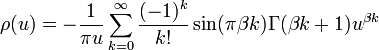 
\rho (u ) =  -{ 1 \over {\pi u }} \sum\limits_{k = 0}^\infty 
    {{( - 1)^k } \over {k!}}\sin (\pi \beta k)\Gamma (\beta k + 1) u^{\beta k } 
