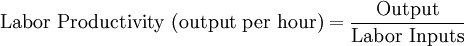 \textrm{Labor~Productivity~(output~per~hour)}={\textrm{Output}\over\textrm{Labor ~Inputs}}