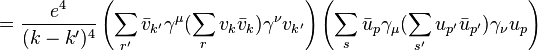 = \frac{e^4}{(k-k')^4}\left(\sum_{r'} \bar{v}_{k'} \gamma^\mu (\sum_{r}v_{k} \bar{v}_{k}) \gamma^\nu v_{k'} \right) \left(\sum_{s} \bar{u}_{p} \gamma_\mu (\sum_{s'}{u_{p'} \bar{u}_{p'}}) \gamma_\nu u_p \right) \,