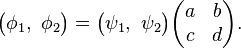 
\begin{pmatrix}
\phi_1, ~
\phi_2
\end{pmatrix}
=
\begin{pmatrix}
\psi_1 , ~
\psi_2
\end{pmatrix}
\begin{pmatrix}
a & b \\
c & d
\end{pmatrix}.
