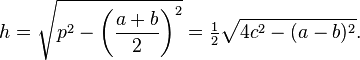 h=\sqrt{p^2-\left(\frac{a+b}{2}\right)^2}=\tfrac{1}{2}\sqrt{4c^2-(a-b)^2}.
