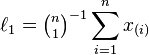 \ell_1 = {\tbinom{n}{1}}^{-1} \sum_{i=1}^n x_{(i)}