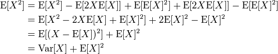 
\begin{align}
\mathrm{E}[X^2] 
& = \mathrm{E}[X^2] - \mathrm{E}[2X\mathrm{E}[X]]  + \mathrm{E}[\mathrm{E}[X]^2] + \mathrm{E}[2X\mathrm{E}[X]]  - \mathrm{E}[\mathrm{E}[X]^2] \\
& = \mathrm{E}[X^2 - 2X\mathrm{E}[X] + \mathrm{E}[X]^2] + 2\mathrm{E}[X]^2 - \mathrm{E}[X]^2 \\ 
& = \mathrm{E}[(X - \mathrm{E}[X])^2] + \mathrm{E}[X]^2 \\
& = \mathrm{Var}[X] + \mathrm{E}[X]^2
\end{align}
