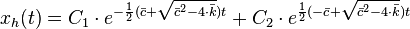 x_h(t) = C_1\cdot e^{ -\frac{1}{2}(\bar{c}+\sqrt{\bar{c}^2-4\cdot \bar{k}})t}+C_2\cdot e^{ \frac{1}{2}(-\bar{c}+\sqrt{\bar{c}^2-4\cdot \bar{k}})t}
