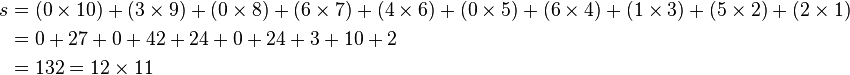 
\begin{align}
 s &= (0\times 10) + (3\times 9) + (0\times 8) + (6\times 7) + (4\times 6) + (0\times 5) + (6\times 4) + (1\times 3) + (5\times 2) + (2\times 1) \\
   &=    0 + 27 +   0 +  42 +  24 +   0 + 24  +   3 + 10 + 2\\
   &= 132 = 12\times 11 
\end{align}
