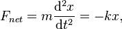  F_{net} = m\frac{\mathrm{d}^2 x}{\mathrm{d}t^2} = -kx,