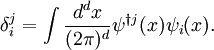 \delta_i^j = \int\frac{d^dx}{(2\pi)^d}\psi^{\dagger j}(x)\psi_i(x).