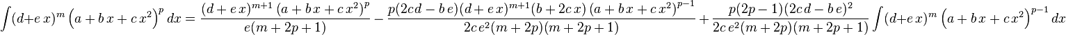 
\int (d+e\,x)^m \left(a+b\,x+c\,x^2\right)^pdx=
  \frac{(d+e\,x)^{m+1} \left(a+b\,x+c\,x^2\right)^p}{e(m+2p+1)}\,-\,
  \frac{p(2 c\,d-b\,e)(d+e\,x)^{m+1}(b+2 c\,x)\left(a+b\,x+c\,x^2\right)^{p-1}}{2c\,e^2(m+2 p)(m+2p+1)}\,+\,
  \frac{p (2 p-1)(2 c\,d-b\,e)^2}{2c\,e^2(m+2 p)(m+2p+1)} \int (d+e\,x)^m \left(a+b\,x+c\,x^2\right)^{p-1}dx
