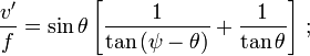 \frac {v'} {f} = \sin \theta \left [ \frac {1} {\tan \left ( \psi - \theta \right ) } + \frac {1} {\tan \theta } \right ] \,;