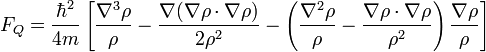 F_Q = \frac{\hbar^2}{4m} \left[ \frac{\nabla^3 \rho}{\rho} - \frac{ \nabla (\nabla \rho \cdot \nabla \rho) }{ 2\rho^2 } - \left( \frac{\nabla^2 \rho}{\rho} - \frac{ \nabla \rho \cdot \nabla \rho }{ \rho^2 } \right) \frac{\nabla\rho}{\rho} \right]