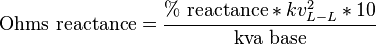 \text{Ohms reactance} =\frac{%\text{ reactance}*kv_{L-L}^2 * 10}{\text{kva base}}