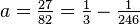 a = \tfrac{27}{82} = \tfrac{1}{3} -\tfrac{1}{246}