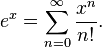 e^x=\sum_{n=0}^{\infty} \frac{x^n}{n!}.