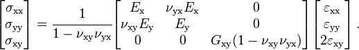 
   \begin{bmatrix}\sigma_{\rm xx} \\ \sigma_{\rm yy} \\ \sigma_{\rm xy} \end{bmatrix}
   = \cfrac{1}{1-\nu_{\rm xy}\nu_{\rm yx}}
   \begin{bmatrix} E_{\rm x} & \nu_{\rm yx}E_{\rm x} & 0 \\
                   \nu_{\rm xy}E_{\rm y} & E_{\rm y} & 0 \\
                   0 & 0 & G_{\rm xy}(1-\nu_{\rm xy}\nu_{\rm yx}) \end{bmatrix}
    \begin{bmatrix}\varepsilon_{\rm xx} \\ \varepsilon_{\rm yy} \\ 2\varepsilon_{\rm xy} \end{bmatrix} \,.
 