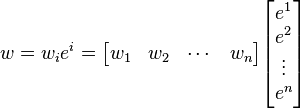 \, w = w_i e^i = \begin{bmatrix}w_1 & w_2 & \cdots & w_n\end{bmatrix}\begin{bmatrix}e^1\\e^2\\\vdots\\e^n\end{bmatrix} 