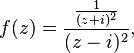 f(z)={{1 \over (z+i)^2} \over (z-i)^2},