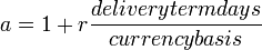 a = 1+r\frac{delivery term days}{currency basis}