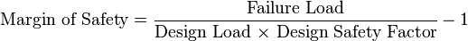 \text{Margin of Safety}=\frac{\text{Failure Load}}{\text{Design Load × Design Safety Factor}}-1