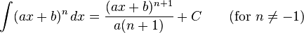 \int (ax + b)^n \, dx= \frac{(ax + b)^{n+1}}{a(n + 1)} + C \qquad\text{(for } n\neq -1\mbox{)}\,\!