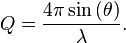  Q = \frac {4 \pi \sin \left ( \theta \right )}{\lambda}.