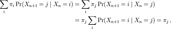 \begin{align}\sum_i \pi_i \Pr(X_{n+1} = j \mid X_{n} = i) &= \sum_i \pi_j \Pr(X_{n+1} = i \mid X_{n} = j) \\ &= \pi_j \sum_i \Pr(X_{n+1} = i \mid X_{n} = j) = \pi_j\,,\end{align}