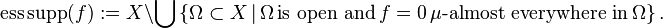 \operatorname{ess\,supp}(f) := X \setminus\bigcup \left\{\Omega\subset X \,|\, \Omega\,\text{is open and}\, f = 0\, \mu\text{-almost everywhere in}\, \Omega \right\}.