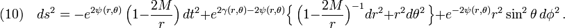 (10)\quad 
ds^2=-e^{2\psi(r,\theta)}\,\Big(1-\frac{2M}{r} \Big)\,dt^2+e^{2\gamma(r,\theta)-2\psi(r,\theta)}\Big\{\,\Big(1-\frac{2M}{r} \Big)^{-1}dr^2+r^2d\theta^2\,\Big\}+e^{-2\psi(r,\theta)}r^2\sin^2\theta\, d\phi^2\,.
