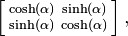 \left[\begin{smallmatrix} \cosh(\alpha) & \sinh(\alpha)  \\ \sinh(\alpha)  & \cosh(\alpha) \end{smallmatrix}\right],