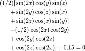 \begin{align}
(1/2)[&\sin(2x) \cos(y)\sin(z)\\
  + &\sin(2y)\cos(z) \sin(x)\\
  + &\sin(2z)\cos(x) \sin(y)]\\ 
  -& (1/2)[\cos(2x)\cos(2y)\\
  + &\cos(2y)\cos(2z)\\
  + &\cos(2z)\cos(2x)]  + 0.15 = 0
\end{align}
