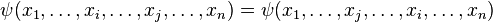 
\psi(x_1,\dots,x_i,\dots,x_j,\dots,x_n)=\psi(x_1,\dots,x_j,\dots,x_i,\dots,x_n)
