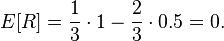  E[R] = \frac{1}{3} \cdot 1 - \frac{2}{3} \cdot 0.5 = 0.
