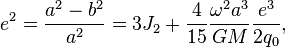 e^2  =  \frac {a^2 - b^2}{a^2} = 3J_2 + \frac4{15} \frac{\omega^2 a^3}{GM} \frac{e^3}{2q_0},