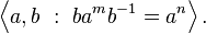 \left \langle a, b \ : \ b a^m b^{-1} = a^n \right \rangle.