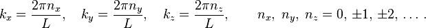 
k_x = \frac{2\pi n_x}{L},\quad k_y = \frac{2\pi n_y}{L},\quad k_z = \frac{2\pi n_z}{L},\qquad
n_x,\;n_y,\;n_z = 0,\, \pm1,\, \pm2,\, \ldots \, .
