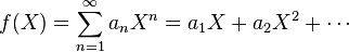 f(X) = \sum_{n=1}^\infty a_n X^n = a_1 X + a_2 X^2 + \cdots