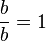 \frac b b = 1