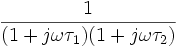  \frac {1} {(1+j \omega \tau_1)(1 + j \omega \tau_2)}\ 