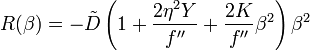  R(\beta) = -\tilde{D} \left(1 + \frac{2\eta^2 Y}{f''} + \frac{2K}{f''}\beta^2 \right) \beta^2