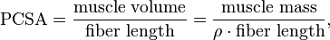 \text{PCSA} = {\text{muscle volume} \over \text{fiber length}} =
                     {\text{muscle mass}   \over {\rho \cdot \text{fiber length}}},