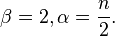 \beta=2, \alpha=\frac{n}{2}.