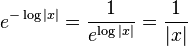 e^{-\log|x|}=\frac{1}{e^{\log|x|}} = \frac{1}{|x|}